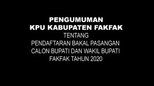 PENDAFTARAN BAKAL PASANGAN CALON BUPATI DAN WAKIL BUPATI FAKFAK TAHUN 2020